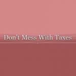 dont-mess-with-taxes_181513020266i.jpg
