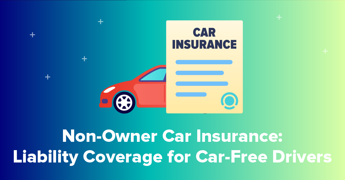 Non-Owner Car Insurance: Everything You Need to Know in 2022