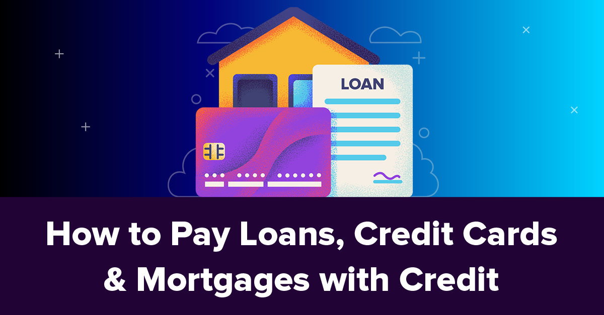 how-to-pay-loans-credit-cards-mortgages-with-credit