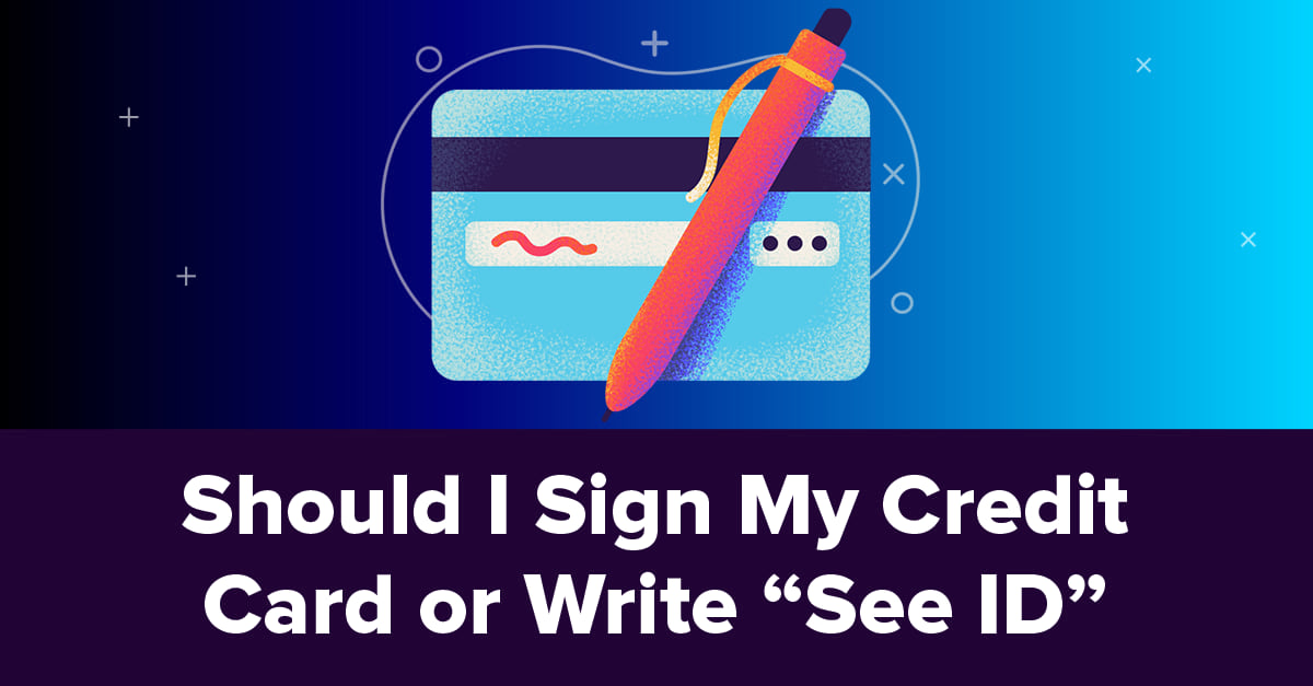 Should I Sign My Credit Card or Write “See ID”?